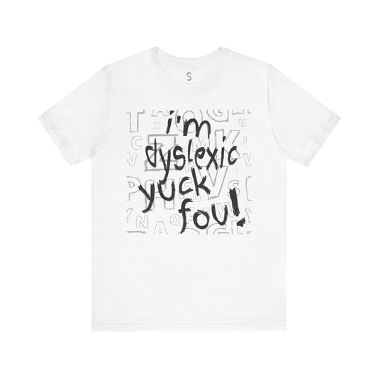 Dyslexia Awareness T-Shirt — "I'm Dyslexic Yuck Fou!" with Definition & Famous Geniuses